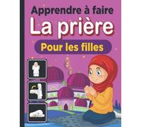 Apprendre à faire la prière pour les filles: livre pour apprendre à faire la prière islamique et les ablutions pour les Filles avec illustrations