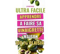 Apprendre à faire sa vinaigrette maison: LE GUIDE ULTIME POUR UNE VINAIGRETTE QUI CLAQUE ! (Saveurs & Traditions)