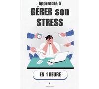 Apprendre à gérer son stress, en 1 heure: Comprends ton stress, Désamorce-le, et Libère-toi. (Promethis - Santé & Bien-être)