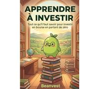 Apprendre à investir: Tout ce qu’il faut savoir pour investir en bourse en partant de zéro