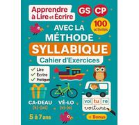 Apprendre à Lire et Ecrire avec la Méthode Syllabique - Cahier d’exercices: 100 activités de mots phrases et textes, pour enfant de 5 à 7 ans, en maternelle GS et CP, avec images à colorier et bonus