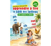 APPRENDRE À LIRE LE SON DES LETTRES - SONS COMPLEXES & SYLLABES (2 LIVRES EN 1) *ÉCRITURE MINUSCULE*: Livre Éducatif Illustré de Première Lecture des ... dès 3 Ans, Maternelle, Grande Section ou CP