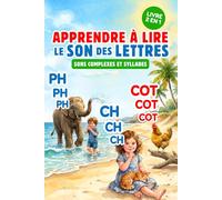 APPRENDRE À LIRE LE SON DES LETTRES - SONS COMPLEXES & SYLLABES (2 LIVRES EN 1): Livre Éducatif Illustré de Première Lecture des Sons Complexes Et ... dès 3 Ans, Maternelle, Grande Section ou CP