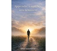 Apprendre à marcher, vers la lumière: Dépression, chute et renaissance