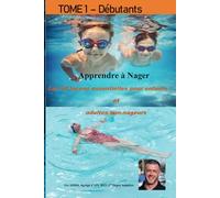 Apprendre A Nager - Tome 1 - Les 10 leçons essentielles pour enfants et adultes non nageurs: Que vous soyez parent, adulte non-nageur ou éducateur, ce ... la découverte du milieu aquatique. (NATATION)