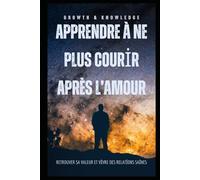 Apprendre à ne plus courir après l’amour: Retrouver sa valeur, se choisir et vivre des relations saines et apaisées.