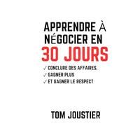 Apprendre à négocier en 30 jours: conclure des affaires, gagner plus et gagner le respect