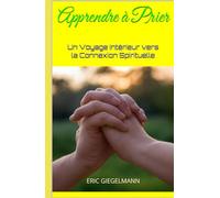 Apprendre à Prier: Un Voyage Intérieur vers la Connexion Spirituelle
