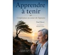 Apprendre à tenir. L'espérance au cœur de l'épreuve: Un livre pour ceux qui cherchent à comprendre, à tenir...et à espérer.