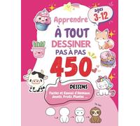 Apprendre à TOUT Dessiner Pas à Pas | Livre Dessin Enfants de 3 à 12 ans:: 450 dessins faciles et kawaii d'animaux, jouets, fruits et légumes, cadeaux et plein d'autres surprises