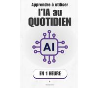 Apprendre à utiliser l'IA au quotidien, en 1 heure: Ce que l'IA peut vraiment faire pour toi - et comment lui parler pour qu'elle t'obéisse (Promethis - Vie quotidienne)