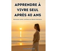 Apprendre à vivre seul après 40 ans: Retrouver calme, confiance et liberté intérieure.