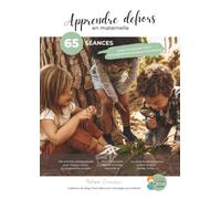 Apprendre dehors en maternelle: 65 séances pour transposer TOUT le programme scolaire à l’extérieur (Apprendre dehors : l'école dehors n main)