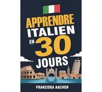 APPRENDRE ITALIEN EN 30 JOURS: Maîtrisez l'italien courant en un mois seulement (Parlez, lisez et comprenez l'italien avec assurance)