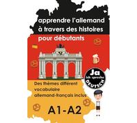 Apprendre l’allemand à travers des histoires pour débutants (A1-A2) Un moyen simple et efficace d’apprendre l’allemand - vocabulaire, expressions ... glossaire bilingue allemand-français inclus.