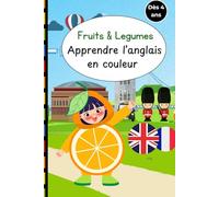Apprendre l’Anglais en Couleurs: J’apprends l’anglais en coloriant mes fruits et légumes préférés
