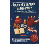 Apprendre l’anglais en décembre - Calendrier de l’Avent: Compte à rebours de Noël avec 24 histoires (français-anglais) | Un livre bilingue pour débutants et avancés