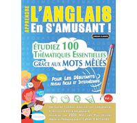 APPRENDRE L’ANGLAIS EN S’AMUSANT - POUR LES DÉBUTANTS: NIVEAU FACILE ET INTERMÉDIAIRE - ÉTUDIEZ 100 THÉMATIQUES ESSENTIELLES GRÂCE AUX MOTS MÊLÉS - VOL.1