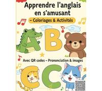 Apprendre l’anglais en s'amusant - Coloriage & Activités pour enfants: Alphabet anglais A-Z, mots simples, activités ludiques et QR Codes audio pour écouter la prononciation