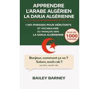 Apprendre l’Arabe algérien la Darja algérienne: 1 001 phrases pour débutants et vocabulaire du français vers la darja algérienne