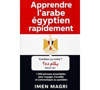 Apprendre l’arabe égyptien rapidement : 1200 phrases essentielles pour voyager, travailler et communiquer au quotidien