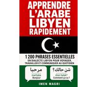 Apprendre l’arabe libyen rapidement : 1 200 phrases essentielles en dialecte libyen pour voyager, travailler et communiquer au quotidien