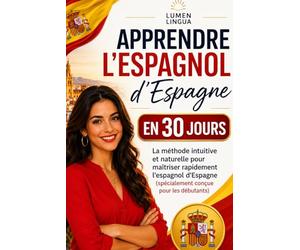 Apprendre l’Espagnol d’Espagne en 30 Jours: La méthode intuitive et naturelle pour maîtriser rapidement l’espagnol d’Espagne (spécialement conçue pour les débutants)