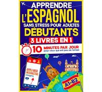 Apprendre l’Espagnol Sans Stress pour Adultes Débutants: 10 Minutes par Jour pour ceux qui ont peu de temps| 3 Livres en 1 + App incluse. Méthode interactive même pour ceux qui partent de zéro(A1-B2)