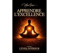 Apprendre l’Excellence - L’éveil intérieur - Volume 1: Maîtriser son mental, son intelligence émotionnelle et le soin de soi grâce aux neurosciences médicales et à la psychologie positive.