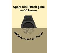 Apprendre l’Horlogerie en 10 Leçons