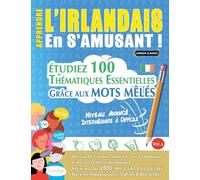 APPRENDRE L’IRLANDAIS EN S’AMUSANT - NIVEAU AVANCÉ: INTERMÉDIAIRE À DIFFICILE - ÉTUDIEZ 100 THÉMATIQUES ESSENTIELLES GRÂCE AUX MOTS MÊLÉS - VOL.1