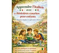 Apprendre l’italien avec des histoires courtes pour enfants: 33 histoires simples et captivantes pour lire, comprendre et parler italien | Avec dialogues, images et questions | Pour enfants dès 8 ans