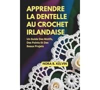 APPRENDRE LA DENTELLE AU CROCHET IRLANDAISE: UN GUIDE DES MOTIFS, DES POINTS ET DES BEAUX PROJETS