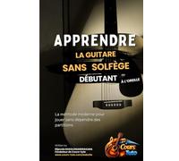 APPRENDRE LA GUITARE SANS SOLFÈGE - DÉBUTANT: La méthode moderne pour jouer sans dépendre des partitions.