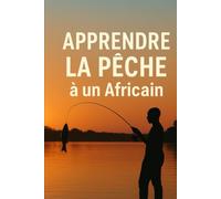 Apprendre la pêche à un Africain: Dix mille manière de réfléchir de Saint christ Exauce (Success & Reussite by faith)