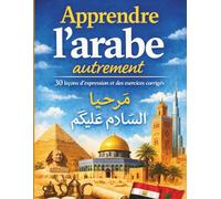 Apprendre l'arabe autrement: 30 leçons d'expression et des exercices corrigés, apprendre à lire et à écrire l'arabe en 30 jours pour les débutants