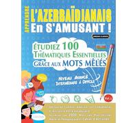 APPRENDRE L'AZERBAÏDJANAIS EN S'AMUSANT - NIVEAU AVANCÉ: INTERMÉDIAIRE À DIFFICILE - ÉTUDIEZ 100 THÉMATIQUES ESSENTIELLES GRÂCE AUX MOTS MÊLÉS - VOL.1