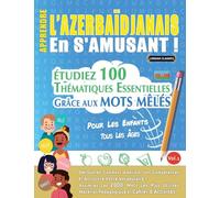 APPRENDRE L'AZERBAÏDJANAIS EN S'AMUSANT - POUR LES ENFANTS: TOUS LES ÂGES - ÉTUDIEZ 100 THÉMATIQUES ESSENTIELLES GRÂCE AUX MOTS MÊLÉS - VOL.1