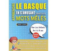 APPRENDRE LE BASQUE EN S'AMUSANT GRÂCE AUX MOTS MÊLÉS - POUR LES ENFANTS DE 6 À 8 ANS - Découvrez Comment Améliorer Son Vocabulaire Avec 2000 Mots ... - Matériel Pédagogique Et Cahier D'activités