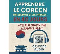 Apprendre le Coréen par les mots et les Phrases en 40 jours: Comprendre, écrire et prononcer les 500 mots et phrases les plus utilisés en Corée, leurs traduction en Français, et audio de prononciation