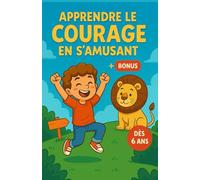 Apprendre le Courage en S’Amusant: Développement personnel pour enfants dès 6 ans - Apprendre à s’affirmer, oser parler, surmonter les peurs et ... à des jeux amusants pour filles et garçons