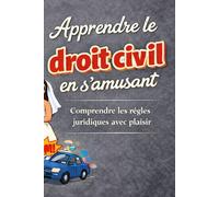 Apprendre le droit civil en s’amusant: Comprendre les règles juridiques avec plaisir