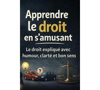 Apprendre le droit en s’amusant: Le droit expliqué avec humour, clarté et bon sens