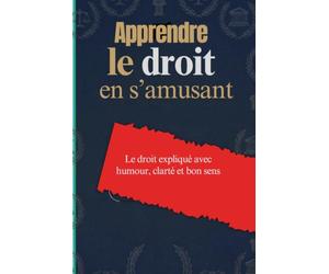 Apprendre le droit en s’amusant: Le droit expliqué avec humour, clarté et bon sens
