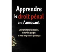 Apprendre le droit pénal en s’amusant: Comprendre les règles, éviter les pièges et rire un peu au passage