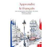 Apprendre le français avec les expressions idiomatiques : Du niveau débutant à l'aisance conversationnelle