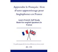 Apprendre le Français : livre d’auto-apprentissage pour Anglophones en France: Learn French: Self Study Book For English Speakers In France A1 - C1
