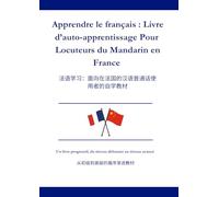 Apprendre Le Français Livre d’auto-Apprentissage Pour Les Locuteurs Du Mandarin En France: 学习法语：供在法国的普通话使用者自学使用的教材