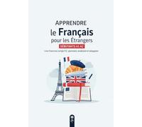 Apprendre le Français pour les Étrangers Débutants A1 A2 - Livre d’exercices corrigés FLE : grammaire, vocabulaire et conjugaison