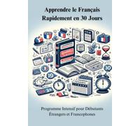 Apprendre le Français Rapidement en 30 Jours Programme Intensif pour Débutants Étrangers et Francophones